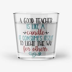 a good teacher is like a candle it consumes itself to light the way for others