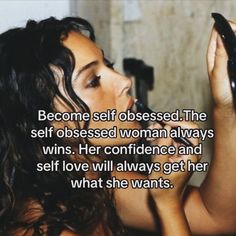 a woman holding a cell phone up to her face with the caption, become self obsessed the self obesed woman always wins