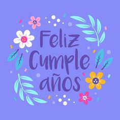 the words feliz cumple amios are surrounded by colorful flowers and leaves