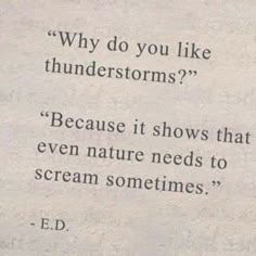 a piece of paper with a quote on it that says, why do you like thunderstorms? because it shows that even nature needs to scream sometimes