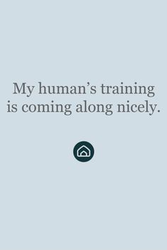 an image with the words, my human's training is coming along nicely