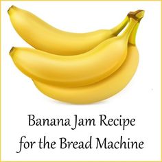 three ripe bananas with the words banana jam recipe for the bread machine written below them