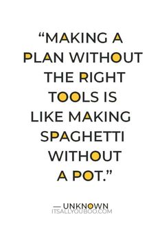 a quote that says making a plan without the right tools is like making spaghetti without a pot