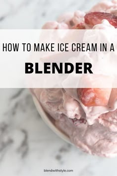 a bowl filled with ice cream and fruit on top of a marble countertop next to the words how to make ice cream in a blender