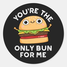 a round sticker that says you're the only bun for me