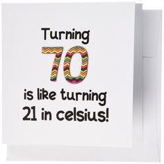 a white card with the words turning 70 is like turning 21 in celsius