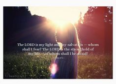 the lord is my light, and any salvation whom shall not be afraid to hear