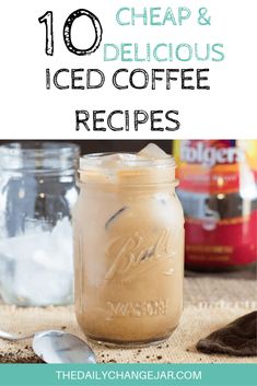 iced coffee in a mason jar with text overlay reading 10 cheap and delicious iced coffee recipes