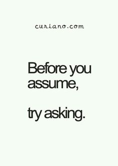 the words before you assume, try asking are written in black on a white background