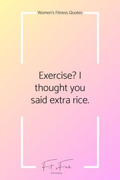 a woman's fitness quote with the words exercise? thought you said extra rice