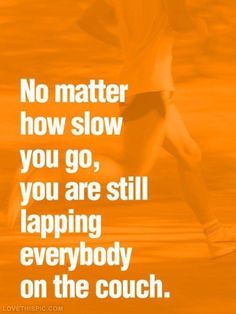 an orange and white poster with the words no matter how slow you go, you are still lapping everybody on the couch