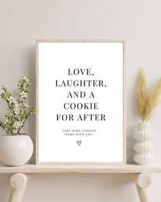 a framed print with the words love, laughter and a cookie for after on it