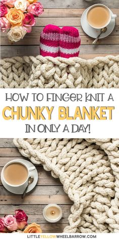 a knitted blanket and cup of coffee on a wooden table with the text how to finger knit a chunky blanket in only a day