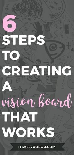 the words, 6 steps to creating a vision board that works with images and text