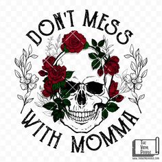 a skull with roses on it and the words don't mess with momma written below