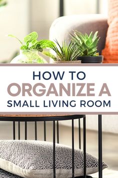 a small living room with plants on the table and text overlay how to organize a small living room