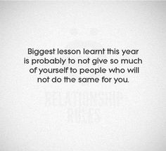 a quote that reads, biggest lesson learn this year is probably to not give so much of yourself to people who will not do the same for you