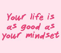 a pink background with the words, your life is as good as your mindset