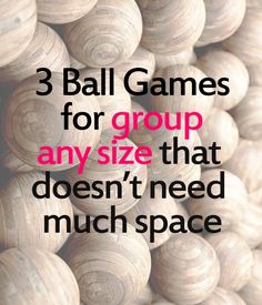 balls stacked on top of each other with the words 3 ball games for group any size that doesn't need much space