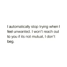 a white background with the words automatic stop trying when i feel unwanted, i won't reach out to you if it is not natural, i don't beg