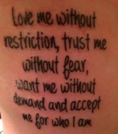 a tattoo saying love me without restriction trust me without bear want me without demand and accept we for who i am