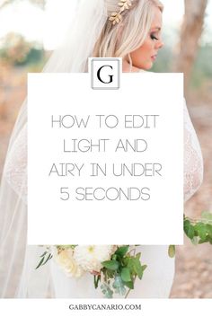 a blonde woman wearing a wedding dress and veil with text overlay reading how to edit light and airy in under 5 seconds