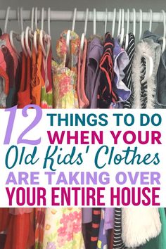 clothes hanging on a rack with the words 12 things to do when your old kids'clothes are taking over your entire house