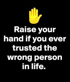 a hand with the words raise your hand if you ever trusts the wrong person in life