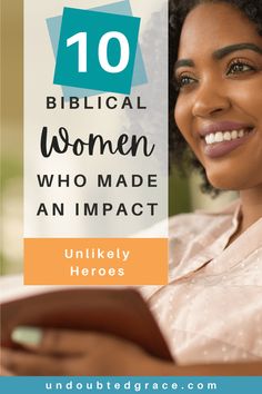 a woman smiling and reading a book with the title 10 biblical women who made an impact