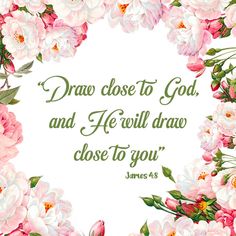 a floral frame with the words, draw close to god and he will always close to you