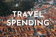 an aerial view of a city with the words travel spending over it's image