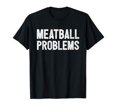 a black t - shirt with the words meatball problems printed in white on it