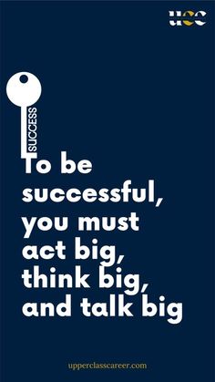 the quote to be successful, you must act big, think big and talk big