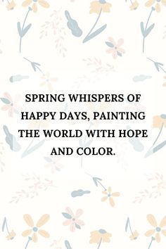 the words spring whisperss of happy days, painting the world with hope and color