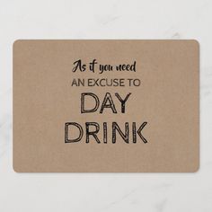 a brown card with the words as if you need an exercise to day drink on it