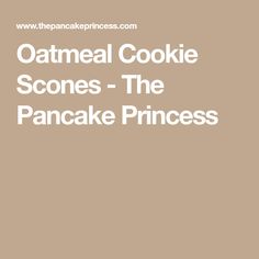 the text reads oatmeal cookie scones - the pancake princess on a brown background