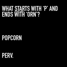 what starts with p and ends with orn? popcorn perv text on black background