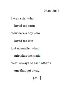 the text is written in black and white on a sheet of paper that says i was a girl who loved too soon you were a boy who loved too late but no matter