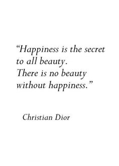 a quote that says happiness is the secret to all beauty there is no beauty without happiness