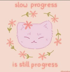 a pink cat with flowers around it and the words slow progress is still progress