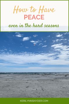 a person flying a kite on the beach with text overlay how to have peace even in the hard season