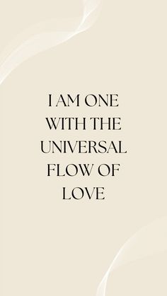 the words i am one with the universal flow of love are in black and white