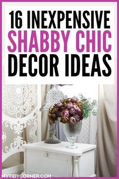 a white table with flowers on it and the words 16 expensive shabby chic decor ideas