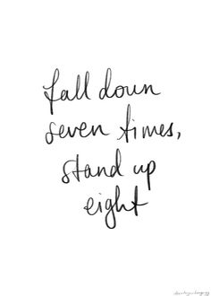 a handwritten quote that reads, fall down seven times, stand up eight feet