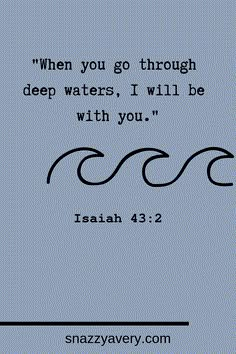 an image with the words, when you go through deep waters i will be with you