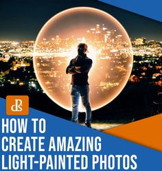 a man standing in front of a giant ball with the words how to create amazing light - painted photos