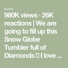 the text reads, 80k views 26k reactions we are going to fill up this snow globe tumbler full of diamonds i love