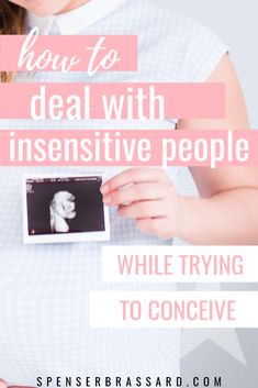 a woman holding an insensitive photo with the words how to deal with insensative people while trying to conceive