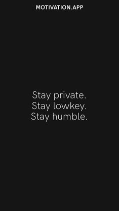 a black background with white text that says stay private stay low, stay humble