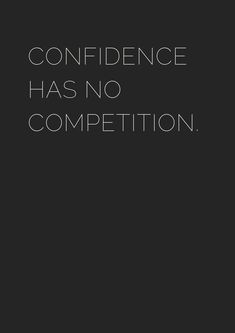 a black and white photo with the words,'confidence has no competition'on it